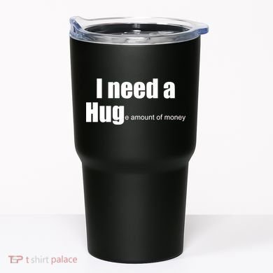 I Need A Hug (Huge amount of Money) Tumbler