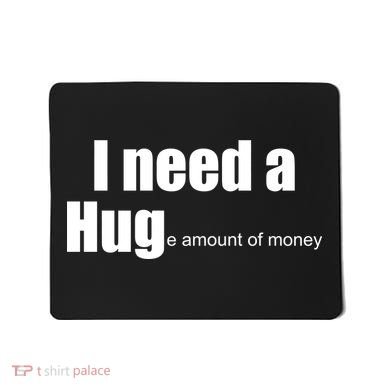 I Need A Hug (Huge amount of Money) Mousepad