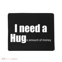 I Need A Hug (Huge amount of Money) Mousepad thumb 0