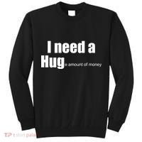 I Need A Hug (Huge amount of Money) Tall Sweatshirt thumb 0