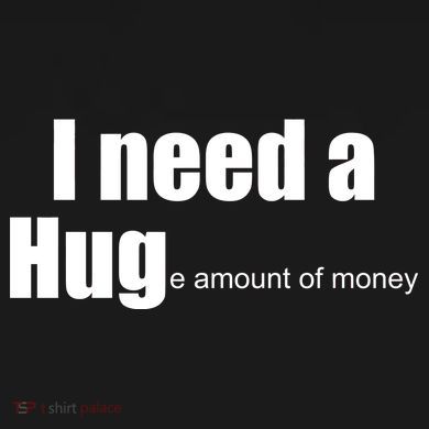 I Need A Hug (Huge amount of Money) Tall Sweatshirt