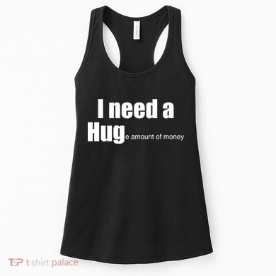 I Need A Hug (Huge amount of Money) Women's Tank Top