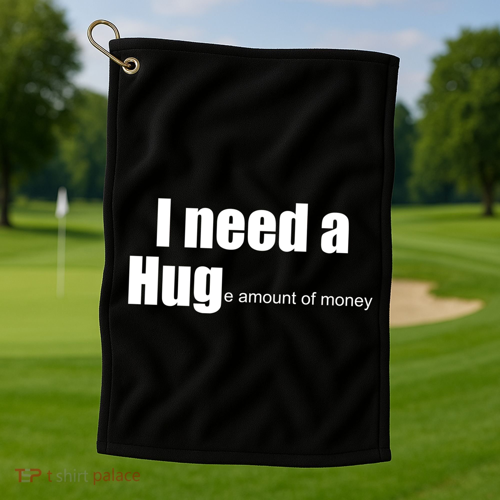 I Need A Hug (Huge amount of Money) Golf Towel