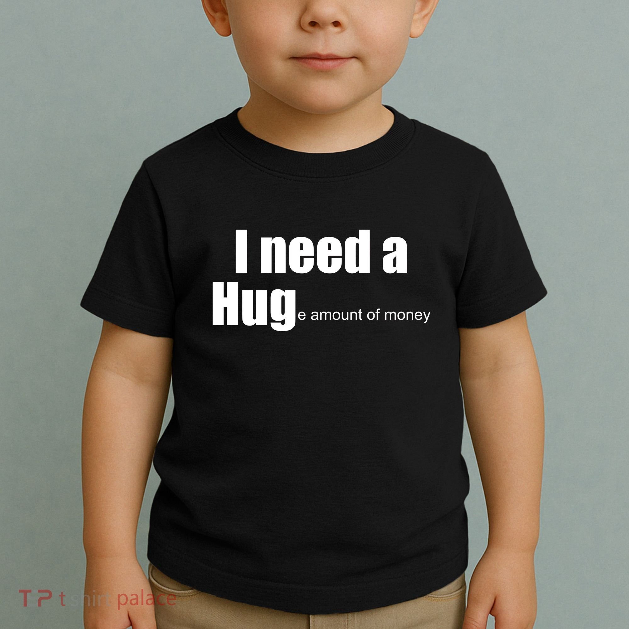 I Need A Hug (Huge amount of Money) Toddler T-Shirt