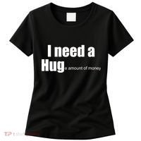 I Need A Hug (Huge amount of Money) Women's T-Shirt thumb 0