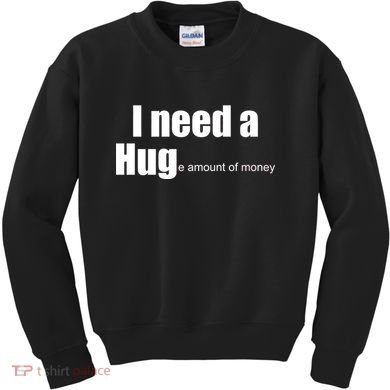 I Need A Hug (Huge amount of Money) Kids Sweatshirt
