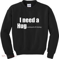 I Need A Hug (Huge amount of Money) Kids Sweatshirt thumb 0