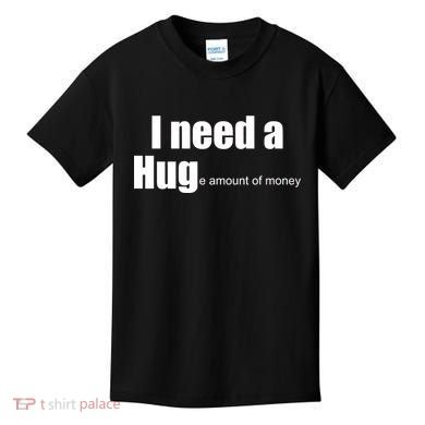 I Need A Hug (Huge amount of Money) Kids T-Shirt