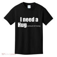 I Need A Hug (Huge amount of Money) Kids T-Shirt thumb 0