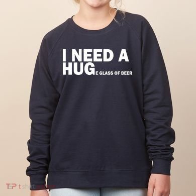 I Need A Hug Huge Glass Of Beer Women's Sweatshirt