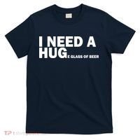 I Need A Hug Huge Glass Of Beer T-Shirt thumb 0