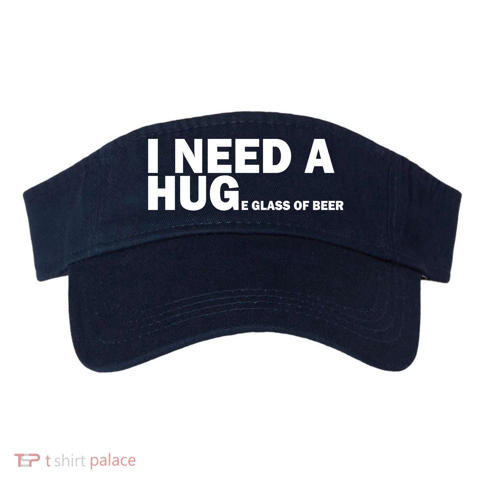 I Need A Hug Huge Glass Of Beer Visor