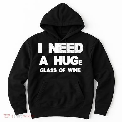 I Need a HUGe Glass of Wine Hoodie