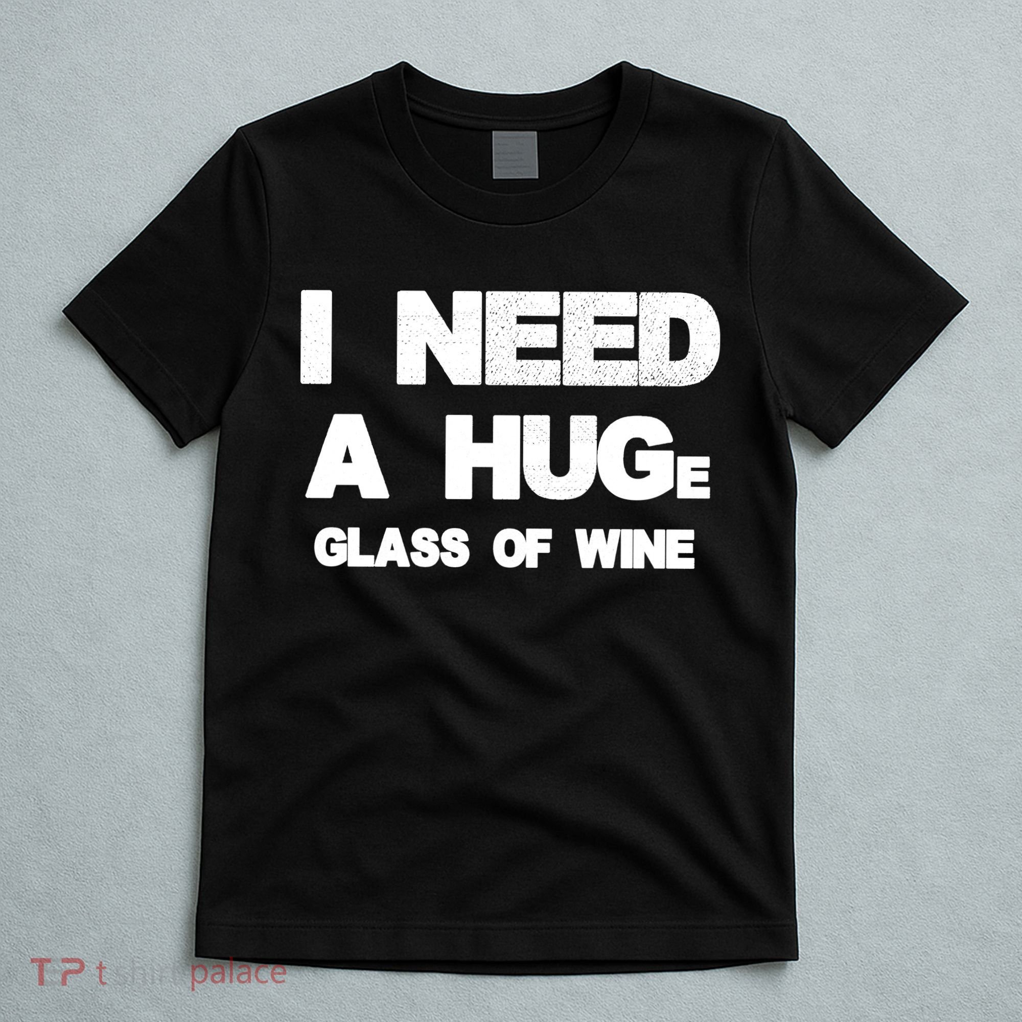 I Need a HUGe Glass of Wine T-Shirt