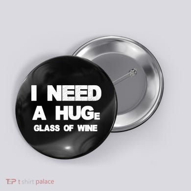 I Need a HUGe Glass of Wine Button