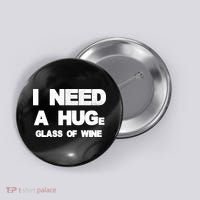 I Need a HUGe Glass of Wine Button thumb 0