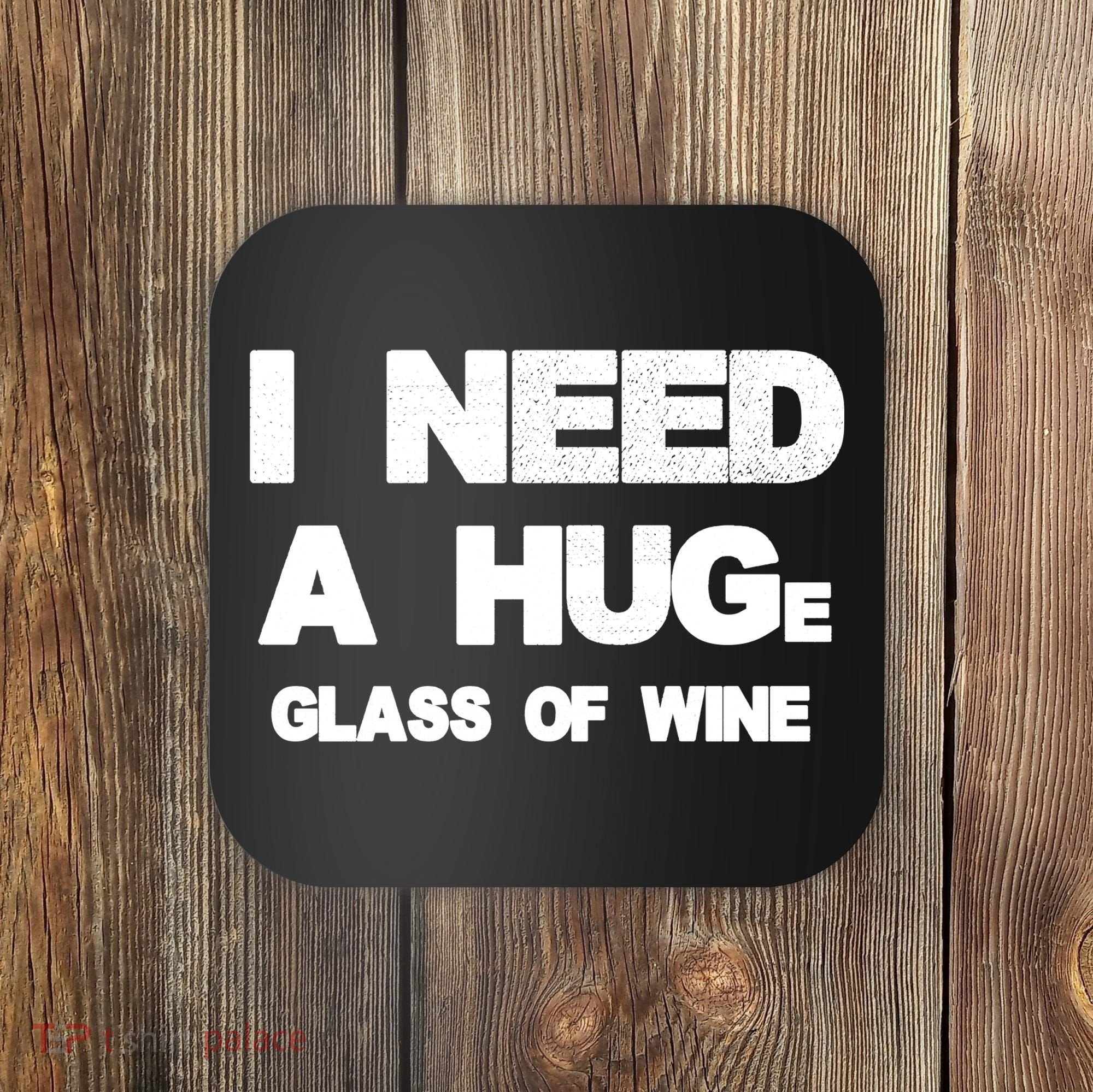 I Need a HUGe Glass of Wine Coaster