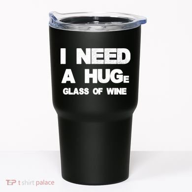 I Need a HUGe Glass of Wine Tumbler