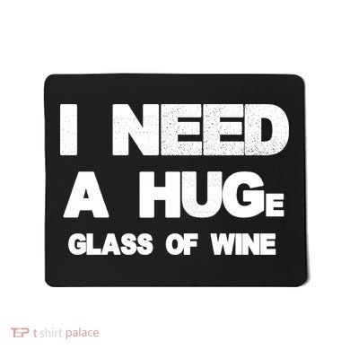 I Need a HUGe Glass of Wine Mousepad