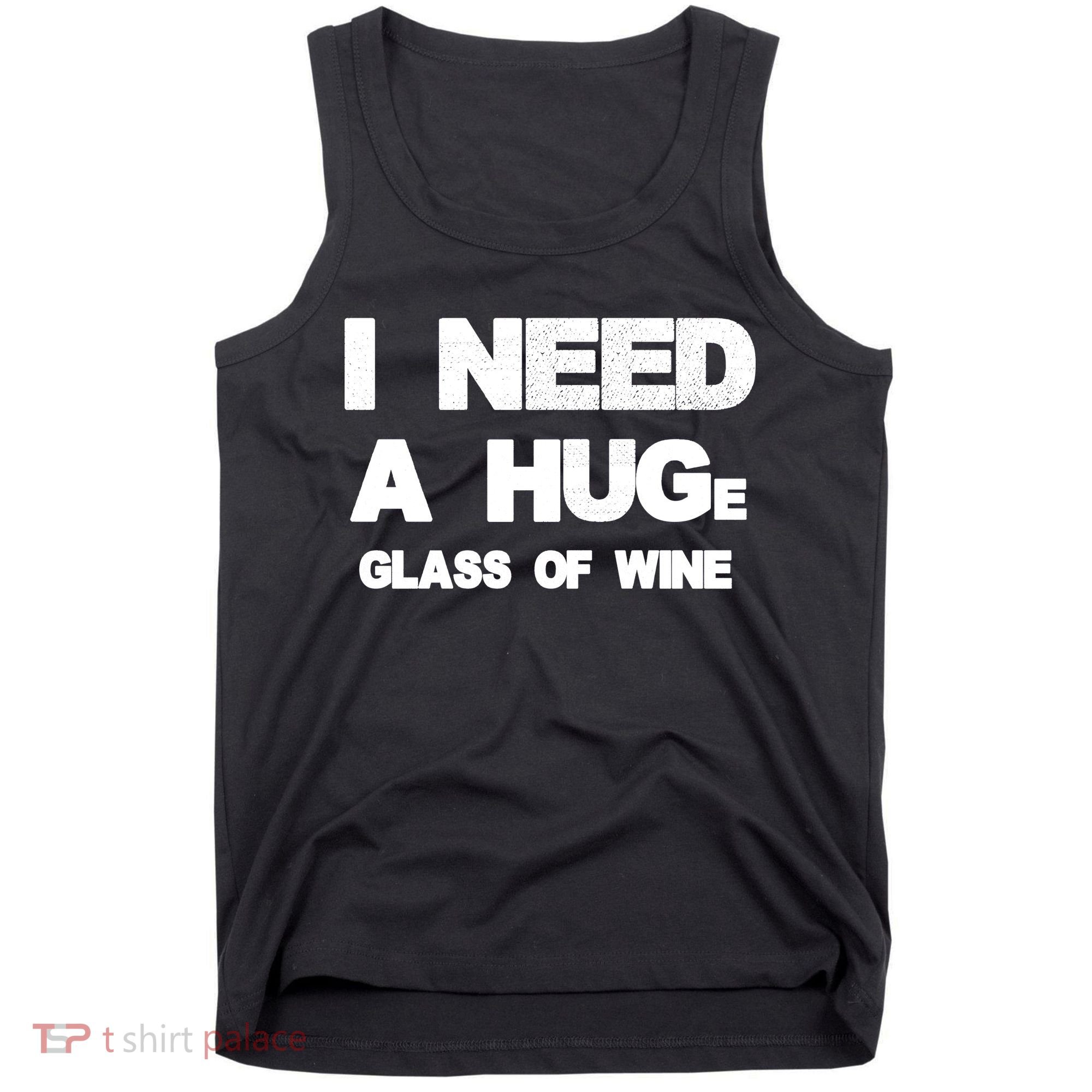 I Need a HUGe Glass of Wine Tank Top