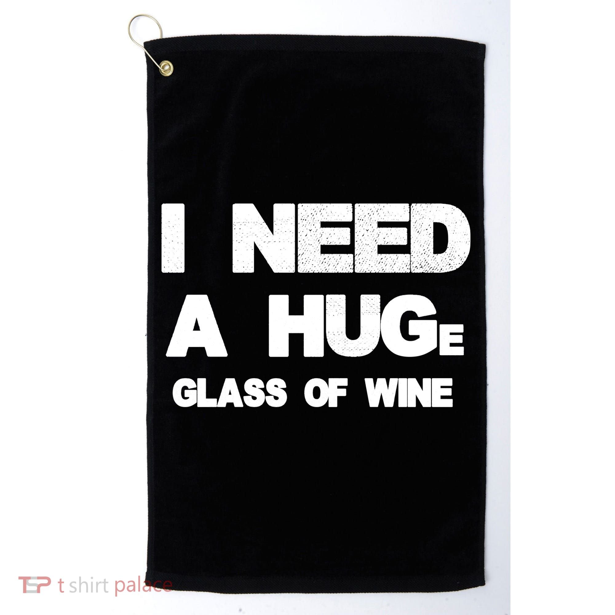 I Need a HUGe Glass of Wine Golf Towel