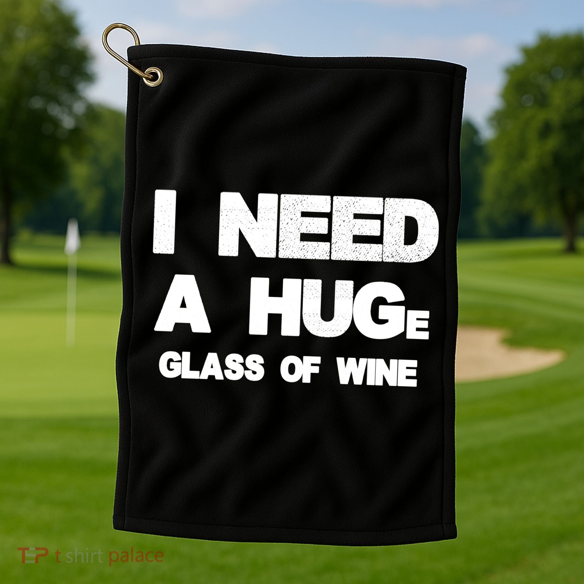 I Need a HUGe Glass of Wine Golf Towel