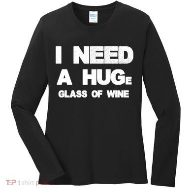 I Need a HUGe Glass of Wine Women's Long Sleeve Shirt
