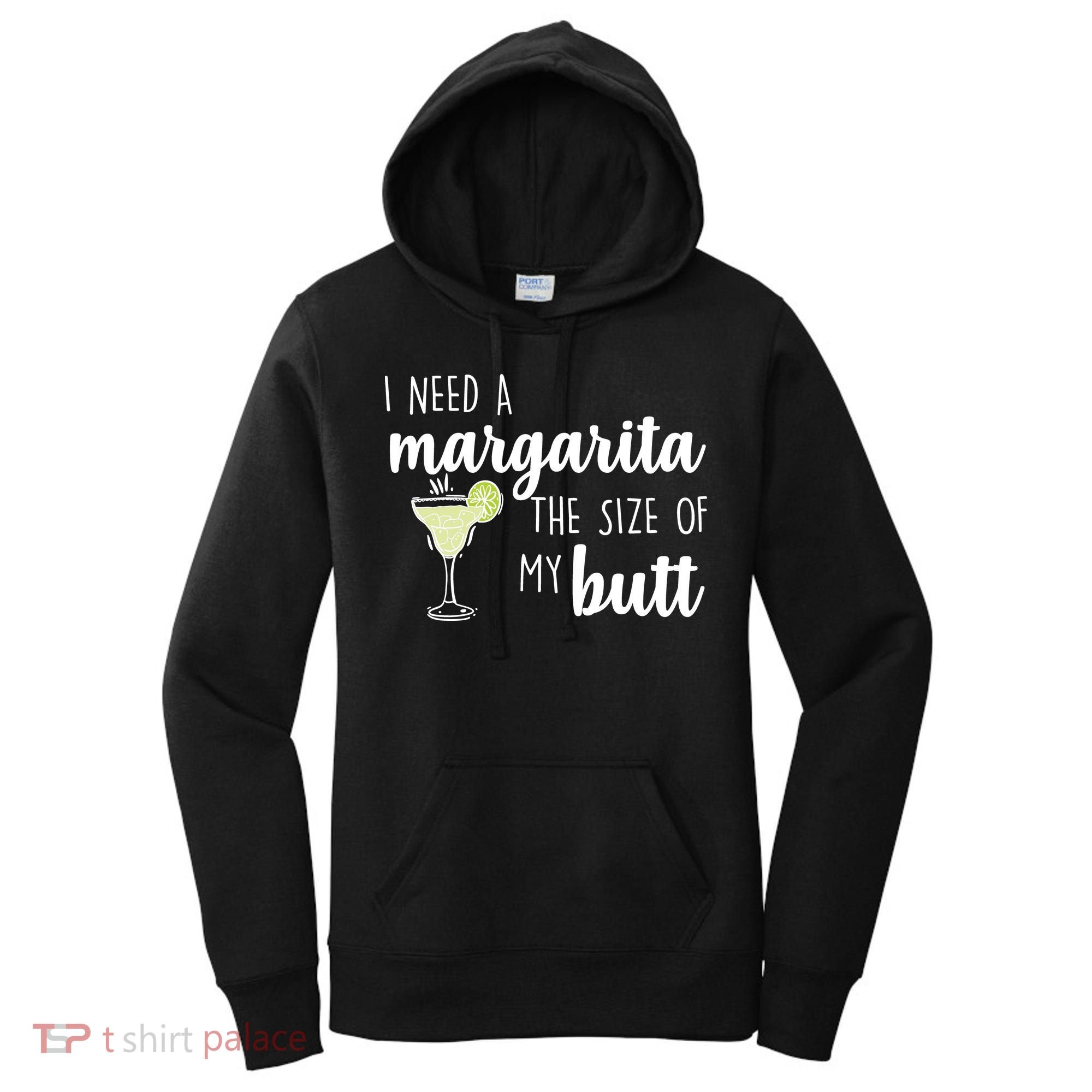 I Need A Margarita The Size Of My Butt Women's Hoodie