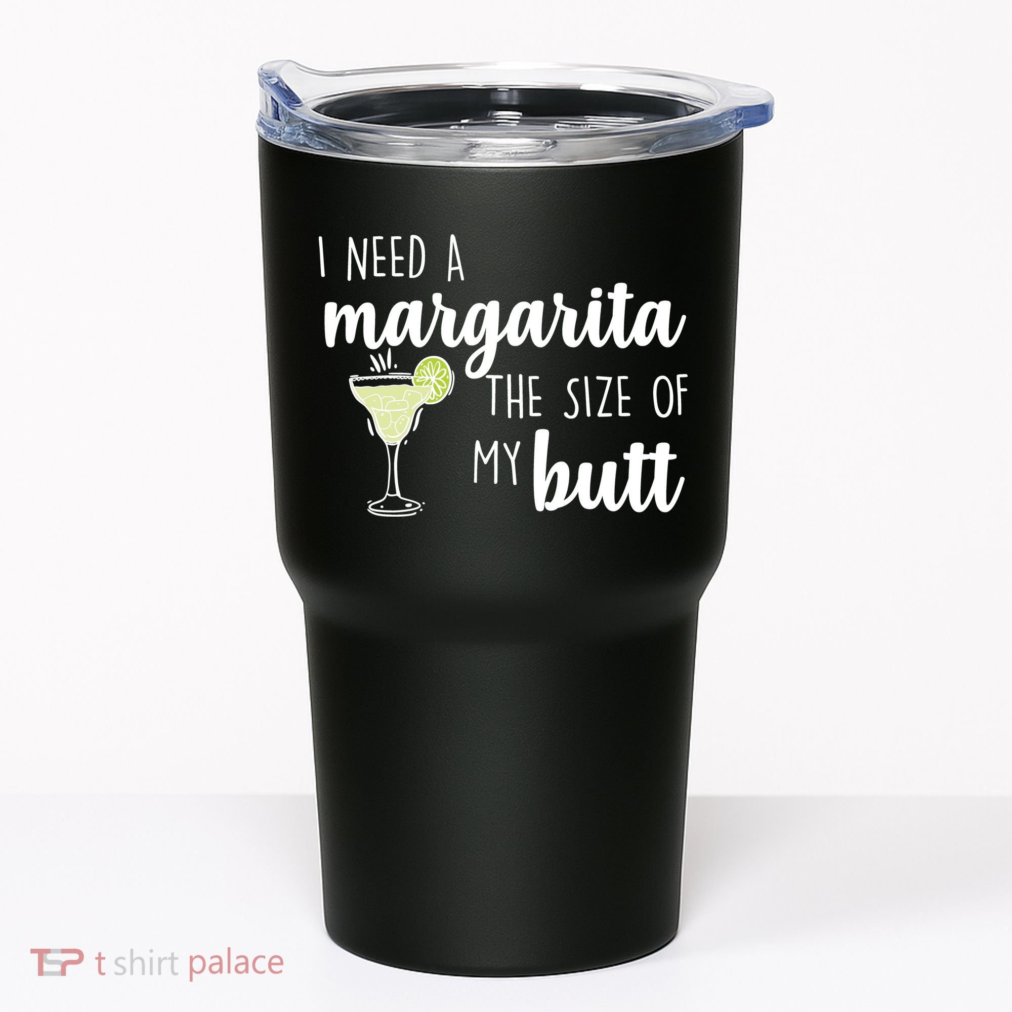 I Need A Margarita The Size Of My Butt Tumbler
