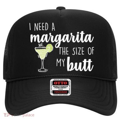 I Need A Margarita The Size Of My Butt Hat