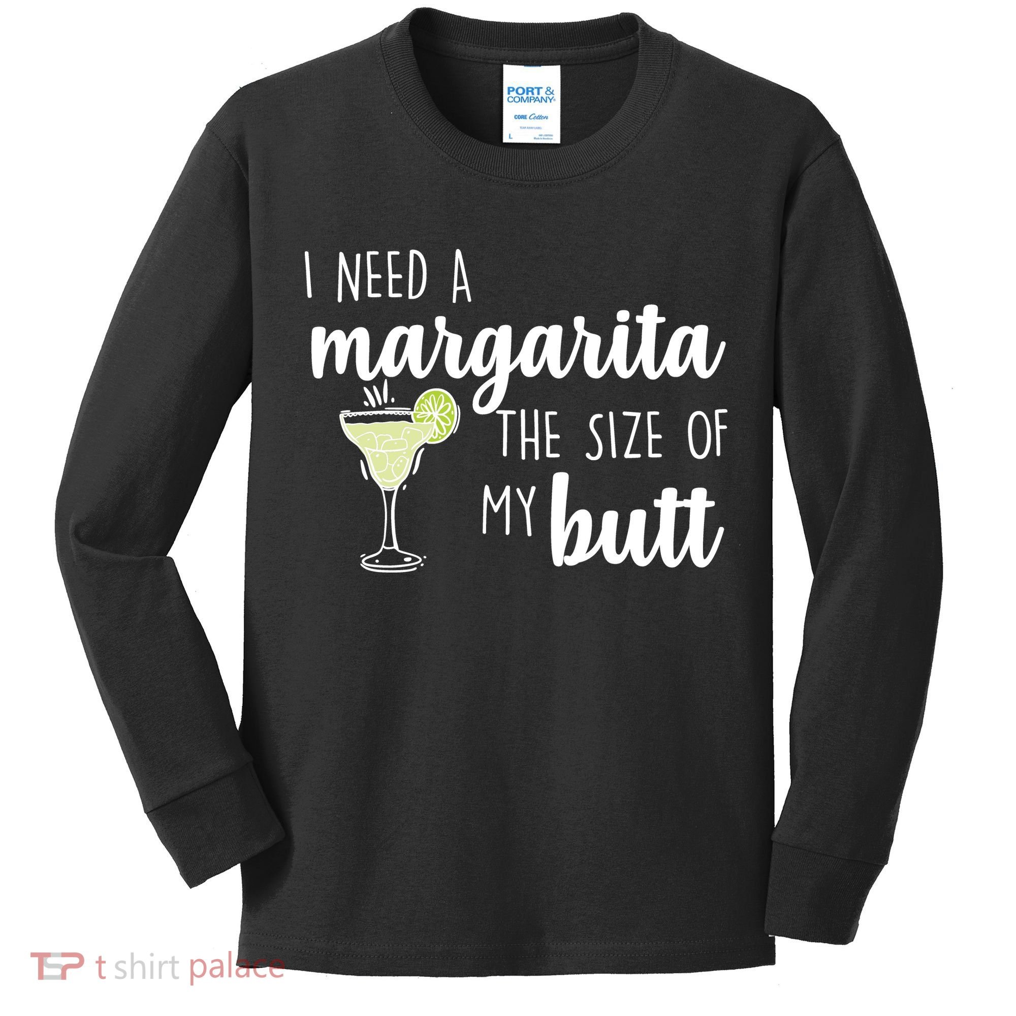 I Need A Margarita The Size Of My Butt Kids Long Sleeve Shirt