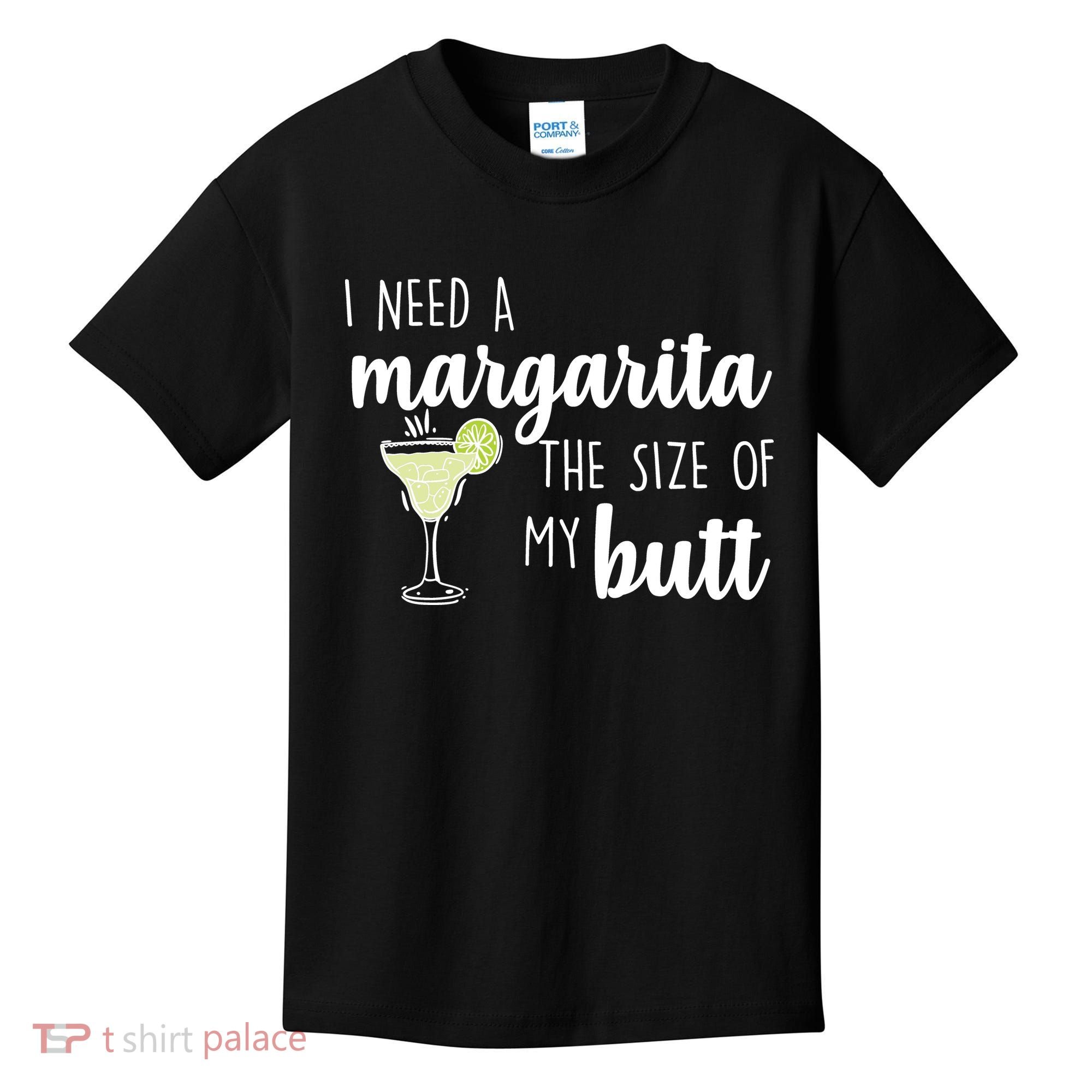 I Need A Margarita The Size Of My Butt Kids T-Shirt