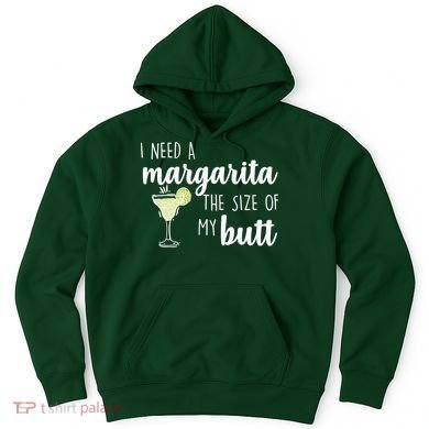 I Need A Margarita The Size Of My Butt Hoodie