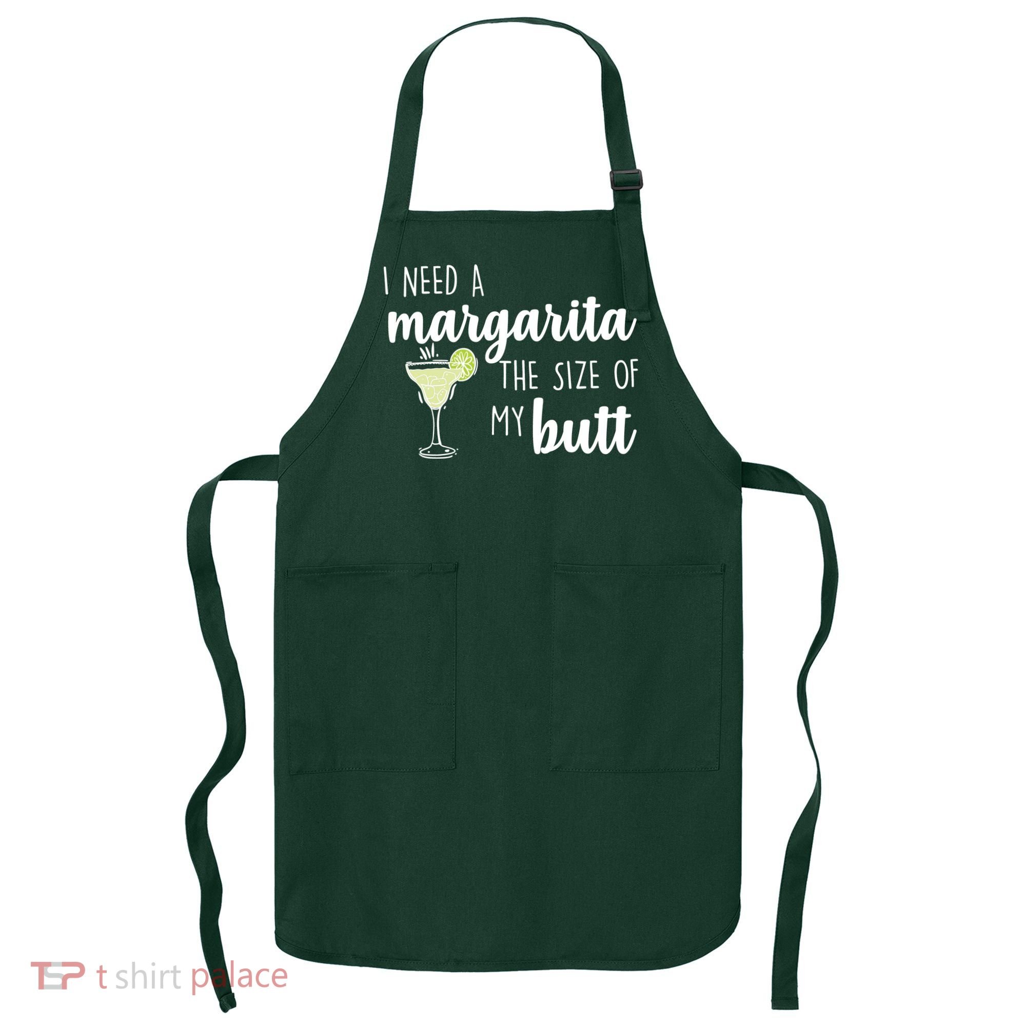 I Need A Margarita The Size Of My Butt Apron