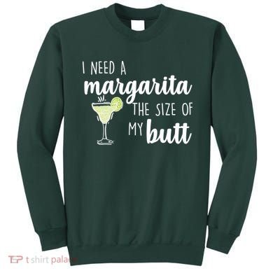 I Need A Margarita The Size Of My Butt Sweatshirt