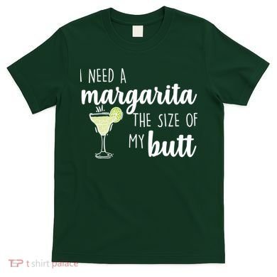 I Need A Margarita The Size Of My Butt T-Shirt
