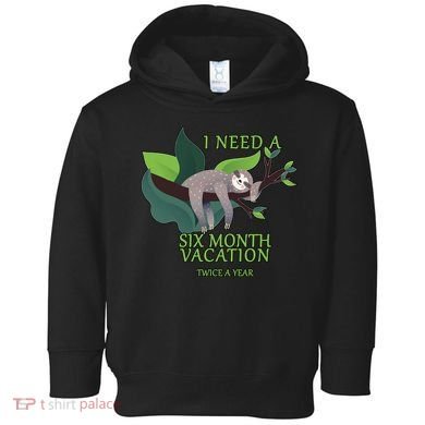 I Need A Six Month Vacation Toddler Hoodie