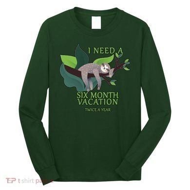 I Need A Six Month Vacation Long Sleeve Shirt