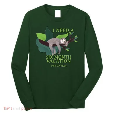 I Need A Six Month Vacation Long Sleeve Shirt