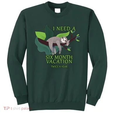 I Need A Six Month Vacation Sweatshirt