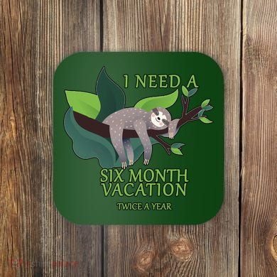 I Need A Six Month Vacation Coaster