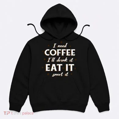 I Need Coffee Drink Eat Snort Hoodie