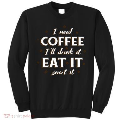 I Need Coffee Drink Eat Snort Sweatshirt