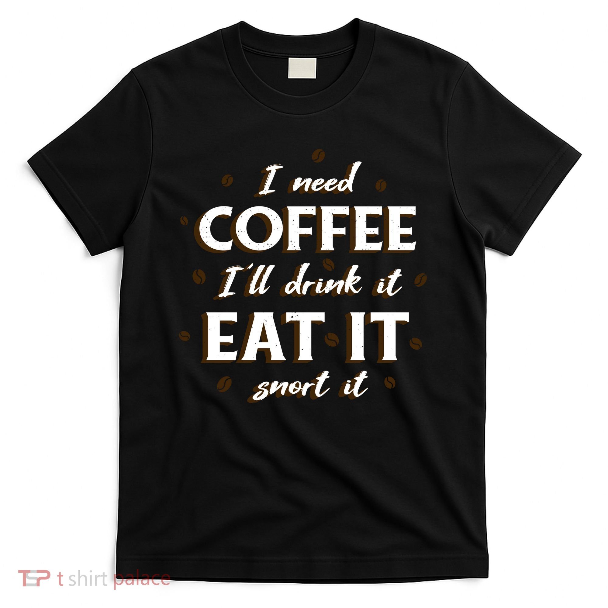 I Need Coffee Drink Eat Snort T-Shirt