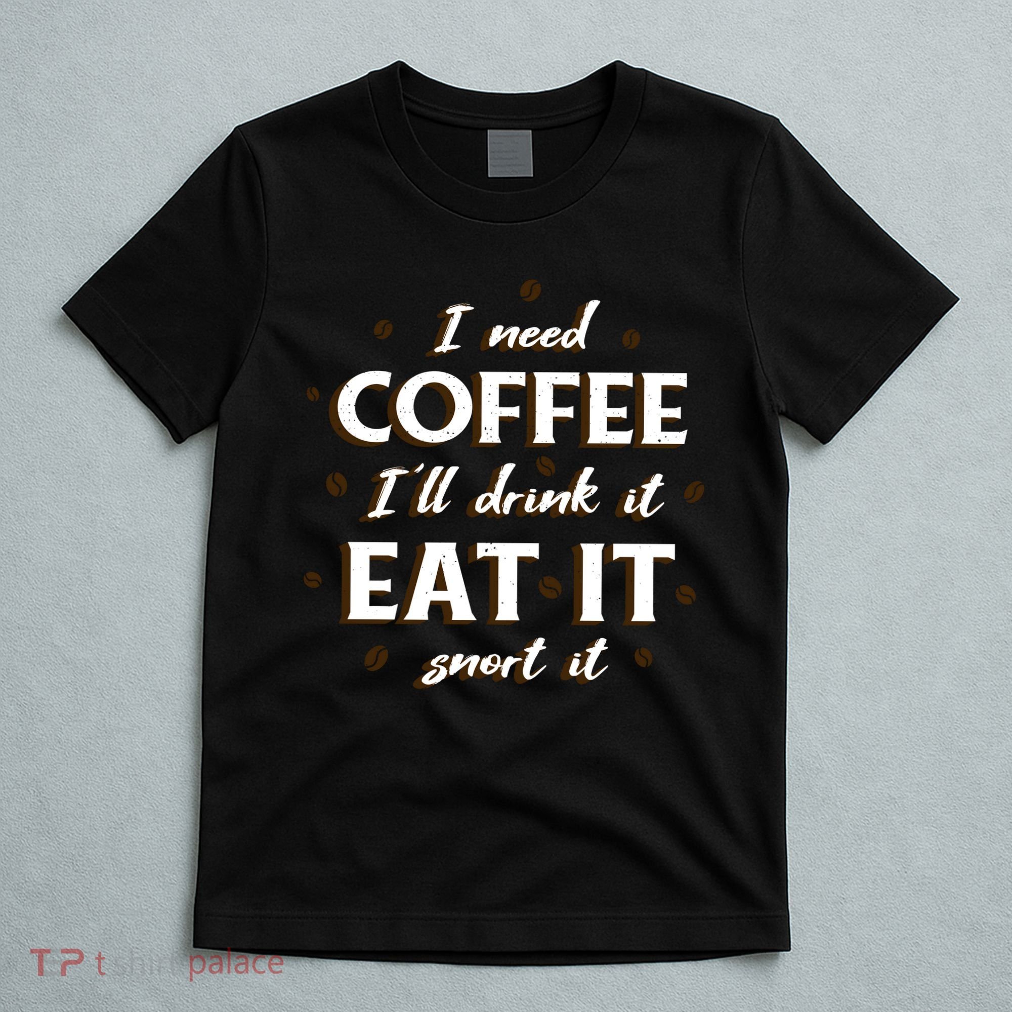 I Need Coffee Drink Eat Snort T-Shirt