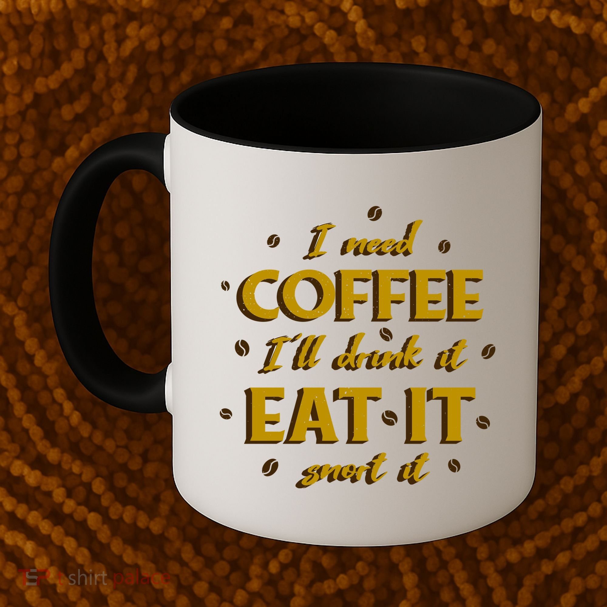 I Need Coffee Drink Eat Snort Coffee Mug