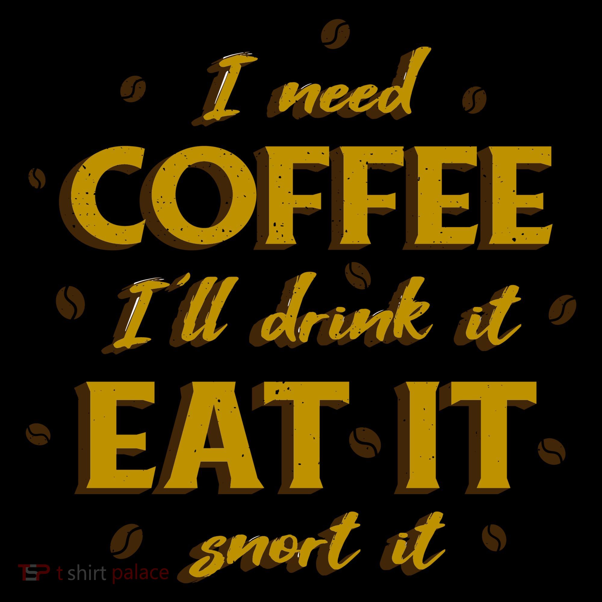 I Need Coffee Drink Eat Snort Coffee Mug