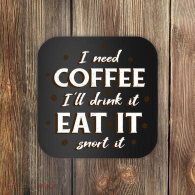 I Need Coffee Drink Eat Snort Coaster