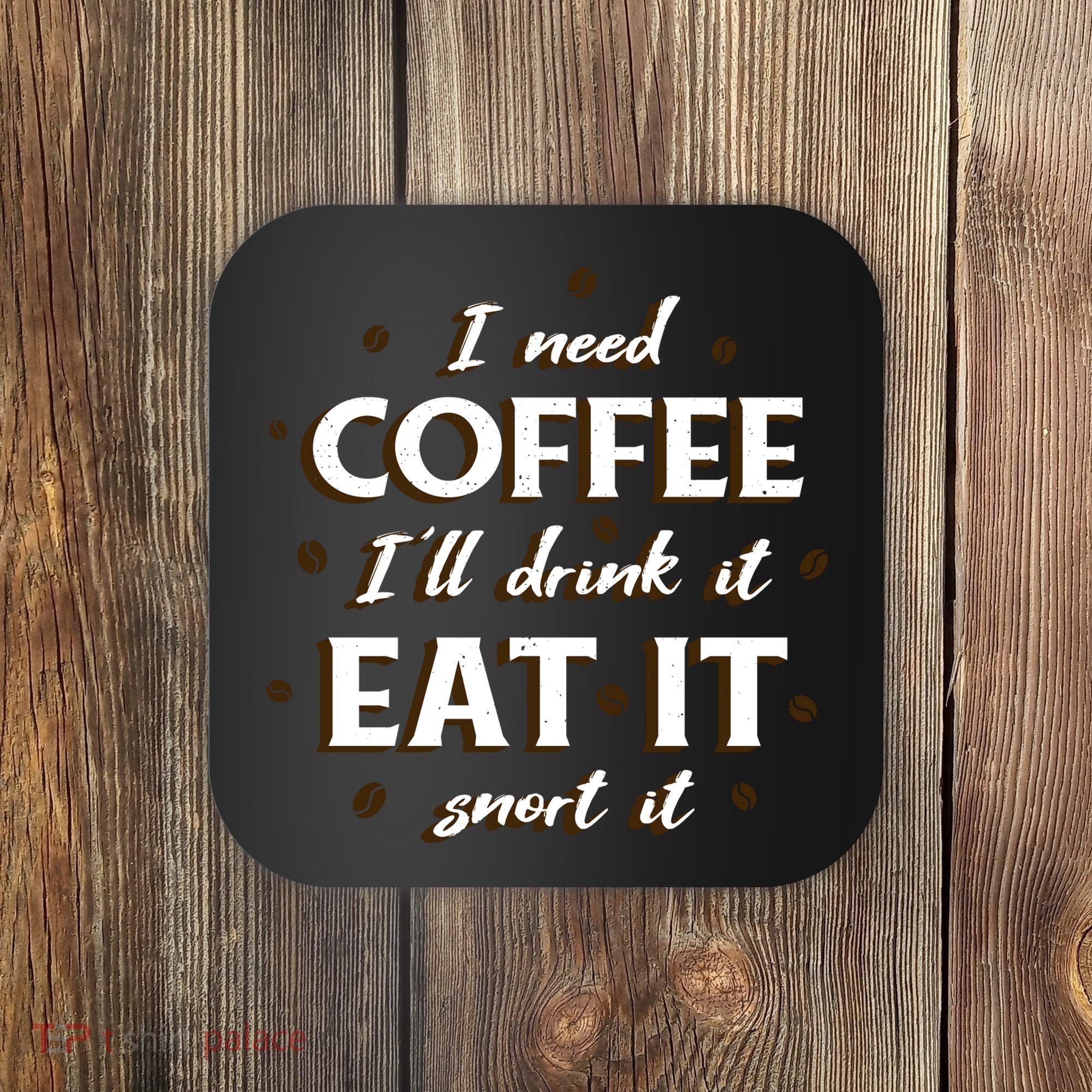 I Need Coffee Drink Eat Snort Coaster