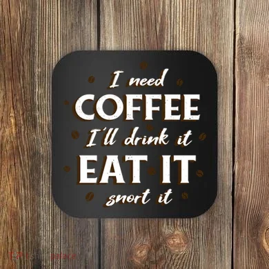 I Need Coffee Drink Eat Snort Coaster